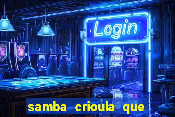 samba crioula que vem da bahia